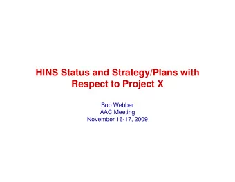 HINS Status and Strategy/Plans with  Respect to Project X  Bob Webber  AAC Meeting  November 16-17,