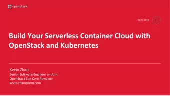 Build Your Serverless Container Cloud with  OpenStack and Kubernetes  Kevin Zhao  Senior Software