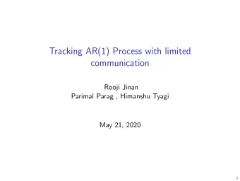 Tracking AR(1) Process with limited  communication  Rooji Jinan  Parimal Parag , Himanshu Tyagi