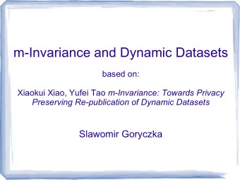 m-Invariance and Dynamic Datasets  based on: Xiaokui Xiao, Yufei Tao m-Invariance: Towards Privacy