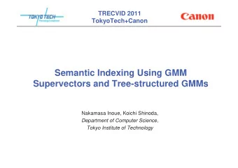 Semantic Indexing Using GMM  Supervectors and Tree-structured GMMs  Nakamasa Inoue, Koichi Shinoda,