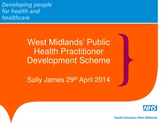 Health Practitioner  Development Scheme Sally James 29 th April 2014  Aims:  Clarify our