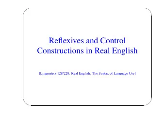 Reflexives and Control  Constructions in Real English  [Linguistics 128/228: Real English: The