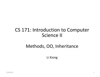 CS 171: Introduction to Computer  Science II  Methods, OO, Inheritance  Li Xiong  1/30/2012  1
