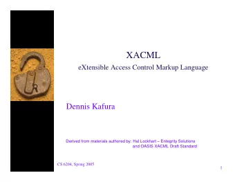XACML  eXtensible Access Control Markup Language  Dennis Kafura  Derived from materials authored