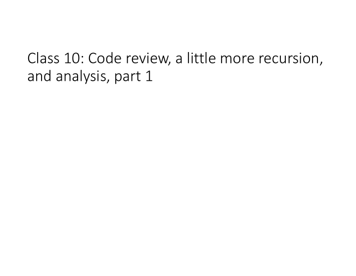 class 10 code review a little more recursion and analysis