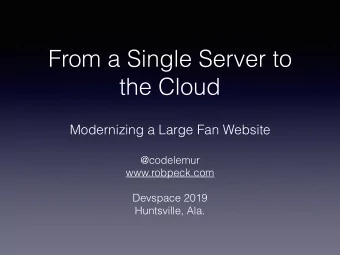 From a Single Server to  the Cloud  Modernizing a Large Fan Website  @codelemur  www.robpeck.com