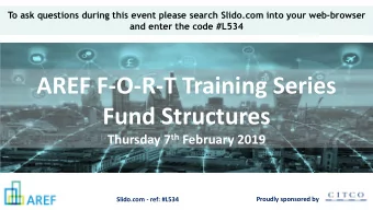 AREF F-O-R-T Training Series  Fund Structures Thursday 7 th February 2019  Proudly sponsored by: