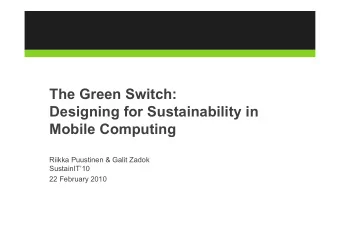 The Green Switch:  Designing for Sustainability in  Mobile Computing  Riikka Puustinen &amp; Galit