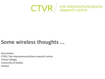 Some wireless thoughts ...  Paul Sutton  CTVR / the telecommunications research centre  Trinity