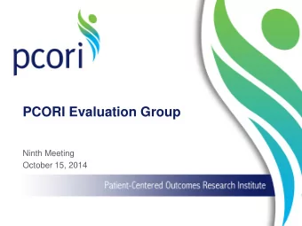 PCORI Evaluation Group  Ninth Meeting  October 15, 2014  Agenda for Today  Looking back and status