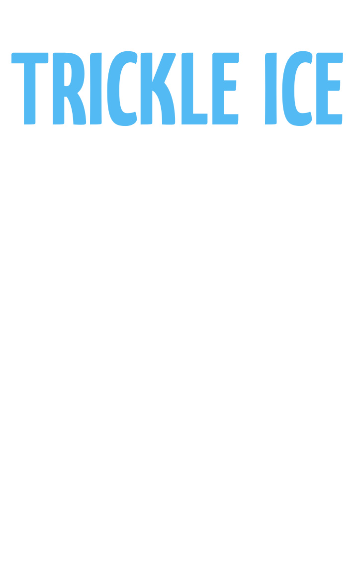 trickle ice trickle ice