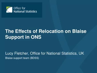 The Effects of Relocation on Blaise  Support in ONS  Lucy Fletcher, Office for National Statistics,