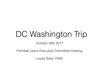 DC Washington Trip  October 28th 2017  Fermilab Users Executive Committee meeting  Louise Suter,