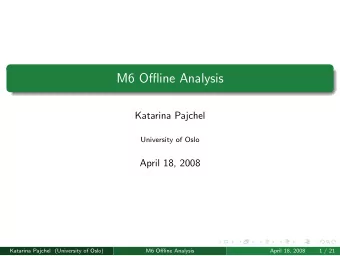 M6 Offline Analysis  Katarina Pajchel  University of Oslo  April 18, 2008  Katarina Pajchel