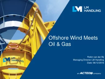 Oil &amp; Gas  Robin van der Bij  Managing Director LM Handling  Date: 06/12/2016  Agenda