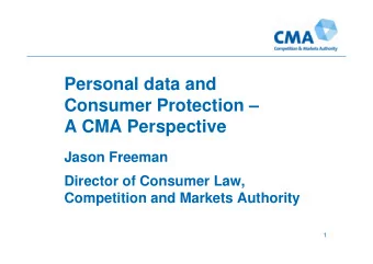 Personal data and  Consumer Protection   A CMA Perspective  A CMA Perspective  Jason Freeman