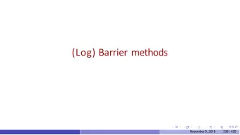 (Log) Barrier methods  November 9, 2018  339  / 429  Barrier Methods for Constrained Optimization