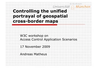 Controlling the unified  portrayal of geospatial cross-border maps  W3C workshop on  Access Control