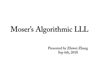 Mosers Algorithmic LLL  Presented by Zhiwei Zhang  Sep 6th, 2018 &lt;latexit