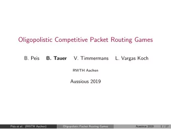 Oligopolistic Competitive Packet Routing Games  B. Peis  V. Timmermans  L. Vargas Koch  B. Tauer
