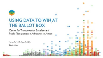 USING DATA TO WIN AT  THE BALLOT BOX Center for Transportation Excellence &amp;  Public