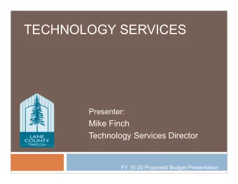 TECHNOLOGY SERVICES  Presenter:  Mike Finch  Technology Services Director  FY 19-20 Proposed Budget