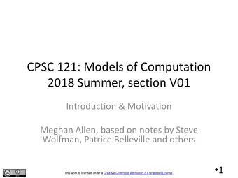 CPSC 121: Models of Computation  2018 Summer, section V01  Introduction &amp; Motivation  Meghan