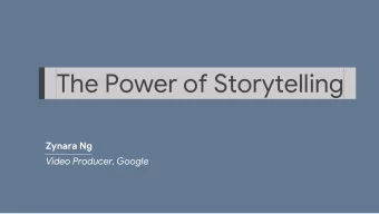 The Power of Storytelling..  Zynara Ng  Video Producer, Google  Things we'll cover: