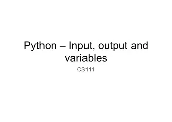 Python  Input, output and  variables  CS111  Plan  Three Lectures on Python 1. Input, output and