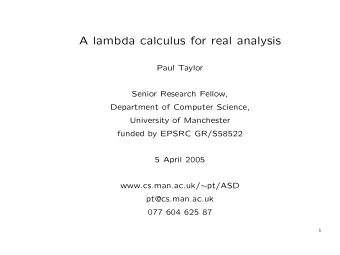 A lambda calculus for real analysis  Paul Taylor  Senior Research Fellow,  Department of Computer