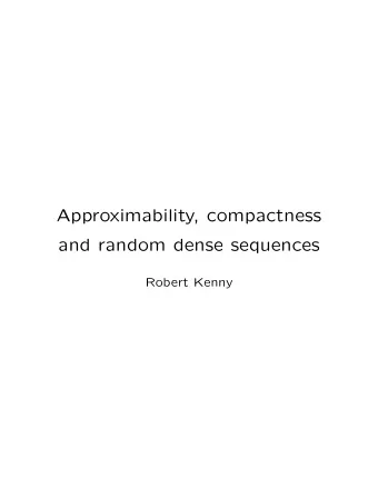 Approximability, compactness  and random dense sequences  Robert Kenny  Notation X separable metric