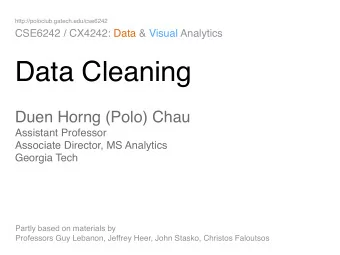 Data Cleaning Duen Horng (Polo) Chau  Assistant Professor  Associate Director, MS Analytics