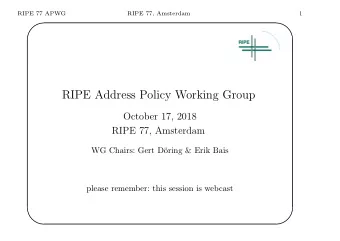 RIPE Address Policy Working Group  October 17, 2018  RIPE 77, Amsterdam  WG Chairs: Gert D  oring
