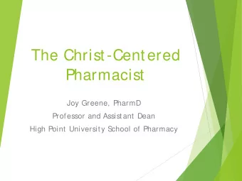 The Christ-Centered  Pharmacist  Joy Greene, PharmD  Professor and Assistant Dean  High Point