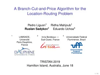 A Branch-Cut-and-Price Algorithm for the  Location-Routing Problem Pedro Liguori 1 Ridha Mahjoub 1