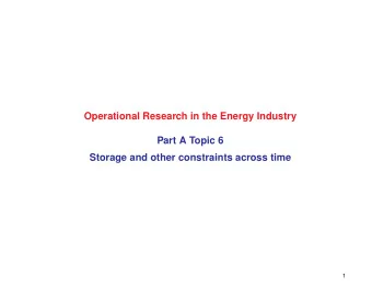 Operational Research in the Energy Industry  Part A Topic 6  Storage and other constraints across