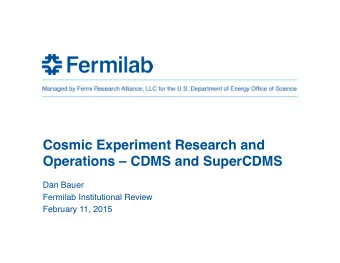 Cosmic Experiment Research and Operations  CDMS and SuperCDMS  Dan Bauer  Fermilab