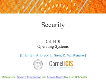 Security  CS 4410  Operating Systems  [E. Birrell, A. Bracy, E. Sirer, R. Van Renesse]  References: