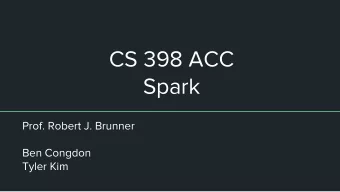 CS 398 ACC  Spark  Prof. Robert J. Brunner  Ben Congdon  Tyler Kim  MP2  Hows it going?  Final