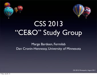 CSS 2013  CE&amp;O Study Group  Marge Bardeen, Fermilab  Dan Cronin-Hennessy, University of
