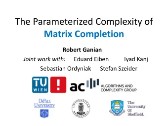 The Parameterized Complexity of  Matrix Completion  Robert Ganian  Joint work with:  Eduard Eiben