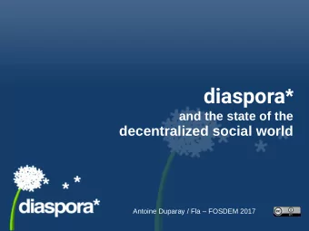 diaspora *  and the state of the  decentralized social world  Antoine Duparay / Fla  FOSDEM 2017