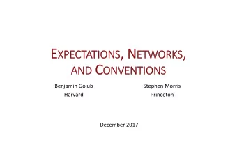 E XPECTATIONS , N ETWORKS , AND C ONVENTIONS Benjamin Golub  Stephen Morris  Harvard  Princeton
