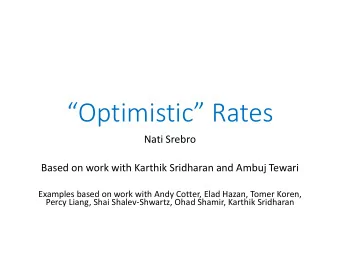 Optimistic Rates  Nati Srebro  Based on work with Karthik Sridharan and Ambuj Tewari