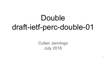 Double  draft-ietf-perc-double-01  Cullen Jennings  July 2016  1  Changes  Name Changes  -  MDD