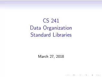 CS 241  Data Organization  Standard Libraries  March 27, 2018  The Standard C Library by Plauger
