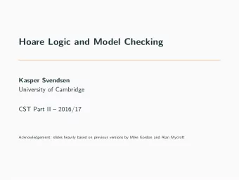 Hoare Logic and Model Checking  Kasper Svendsen  University of Cambridge  CST Part II  2016/17