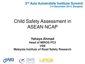 Child Safety Assessment in  ASEAN NCAP  Yahaya Ahmad  Head of MIROS PC3  VSB Malaysia Institute of