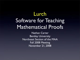 Lurch  Software for Teaching  Mathematical Proofs  Nathan Carter  Bentley University  Northeast
